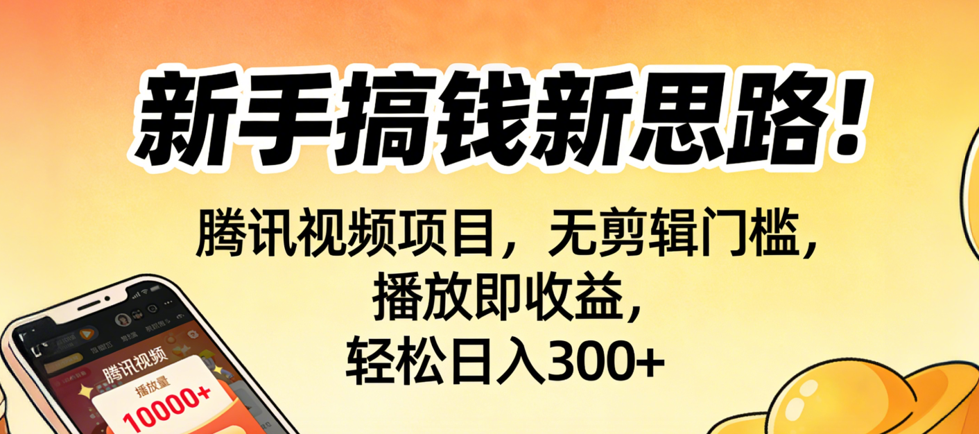 新手搞钱新思路!腾讯视频项目,无剪辑门槛,播放即收益,轻松日入300+-副业小助手-全网项目库