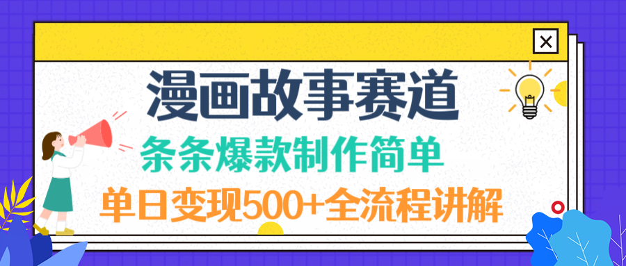 漫画故事赛道条条爆款制作简单，单日变现500+，全流程讲解-副业小助手-全网项目库