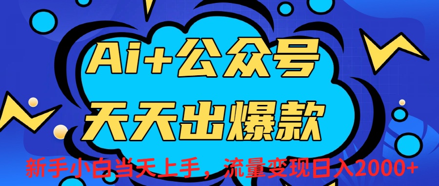 Ai赋能公众号流量变现天天出爆款，新手小白日入2000+-副业小助手-全网项目库