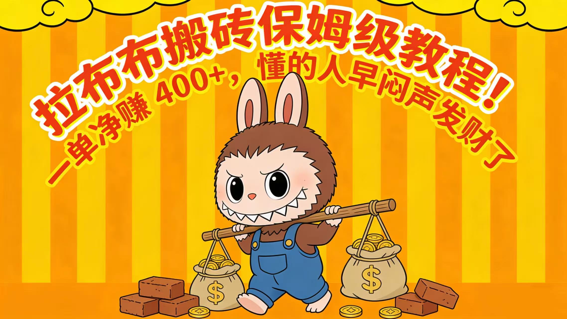 拉布布搬砖保姆级教程!一单净赚 400+,懂的人早闷声发财了-副业小助手-全网项目库