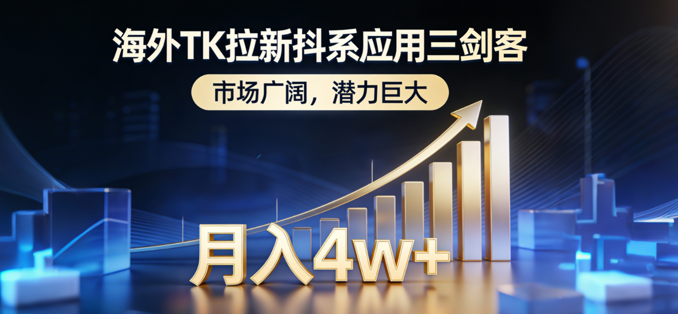 2026海外TK拉新抖系应用三剑客,市场广阔,潜力巨大,月入4w+-副业小助手-全网项目库