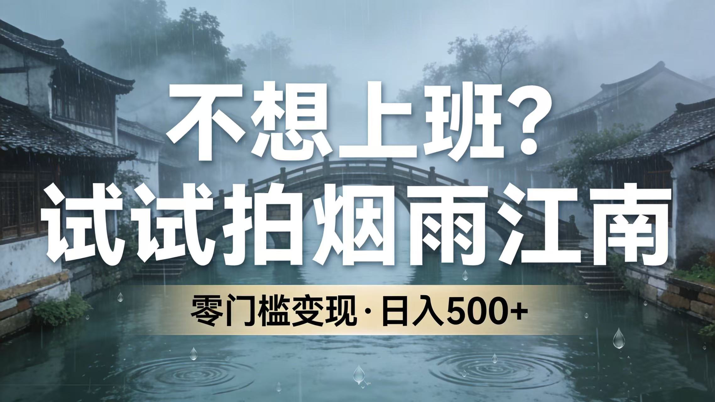 不想上班？试试拍烟雨江南，零门槛变现，日入 500+-副业小助手-全网项目库