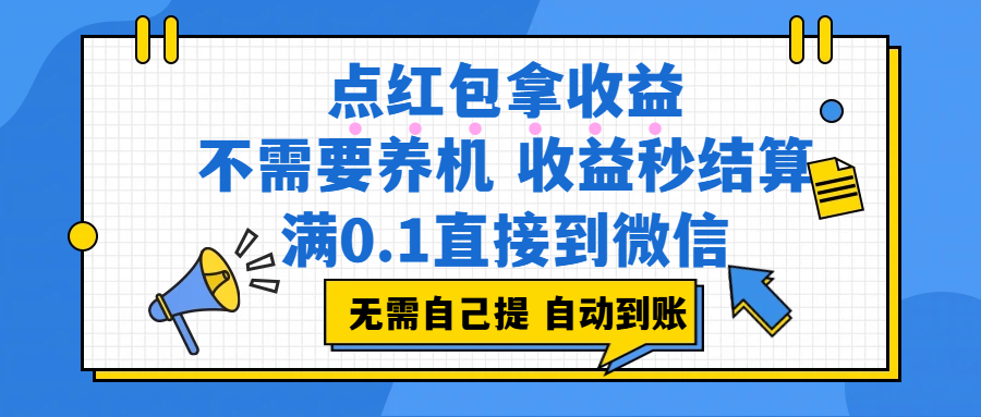 点红包拿收益，不需要养机，收益秒结算，满0.1直接到微信，都不需要自己提，非常丝滑，人人可操作-副业小助手-全网项目库