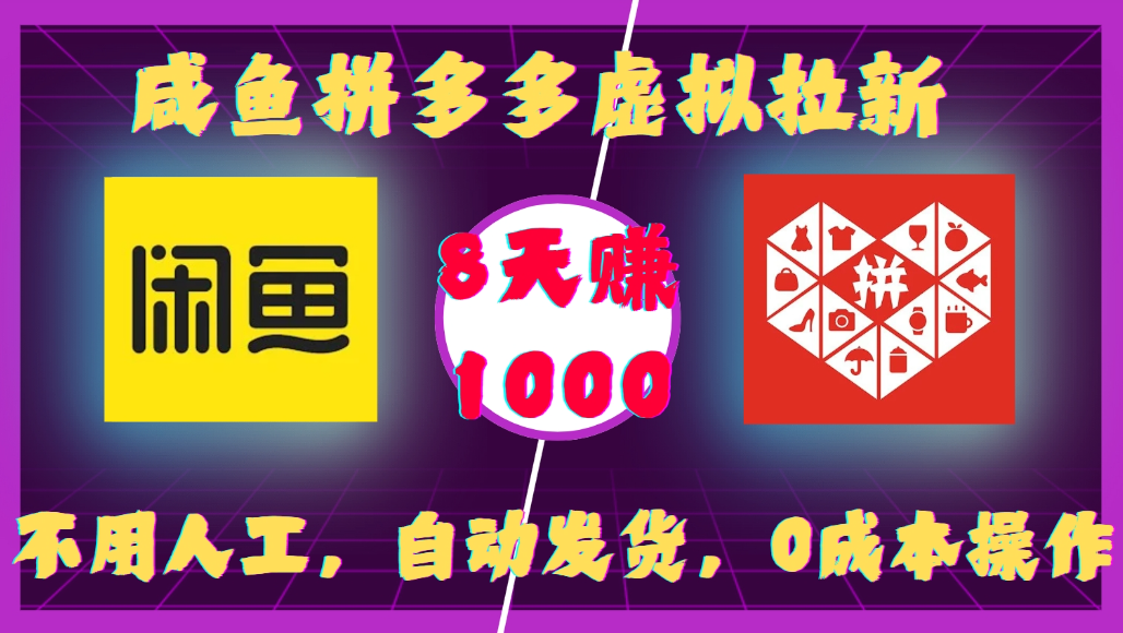咸鱼拼多多虚拟拉新，不用人工，自动发货，0成本操作，8天可赚1000-副业小助手-全网项目库