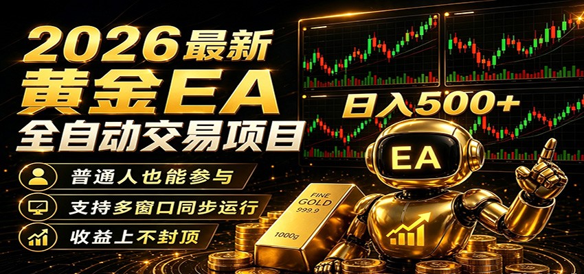 2026黄金EA全自动量化，零技术·全自动·收益上不封顶，低门槛日入500+-副业小助手-全网项目库