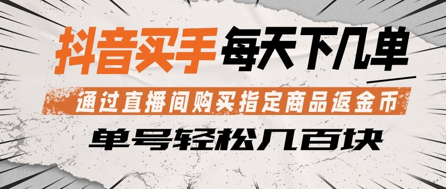 抖音买手 通过直播间购买指定商品返金币  每天几单 轻松几百块-副业小助手-全网项目库