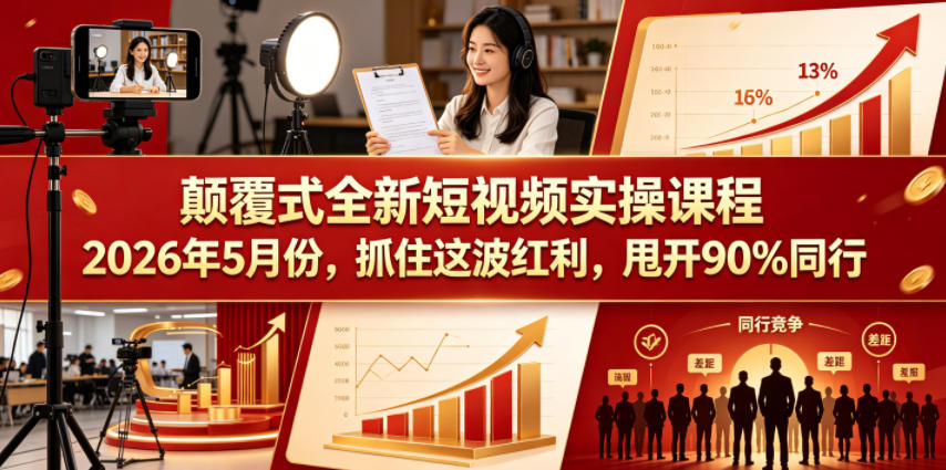 颠覆式全新短视频实操课程2026年5月份，抓住这波红利，甩开90%同行-副业小助手-全网项目库
