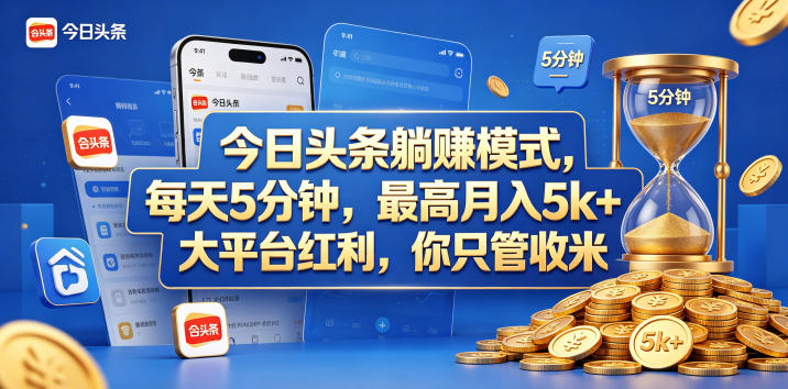 今日头条躺赚模式，每天5分钟，最高月入5k+，大平台红利，你只管收米【揭秘】-副业小助手-全网项目库