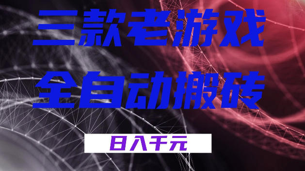 三款游戏全自动打金，日入1k+，全天无人值守，小白轻松操作，长期稳定【揭秘】-副业小助手-全网项目库