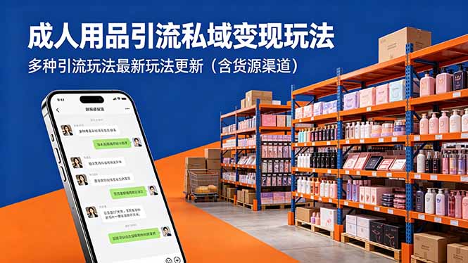 (18419期)成人用品引流私域变现玩法,多种引流玩法最新玩法更新(含货源渠道)-副业小助手-全网项目库