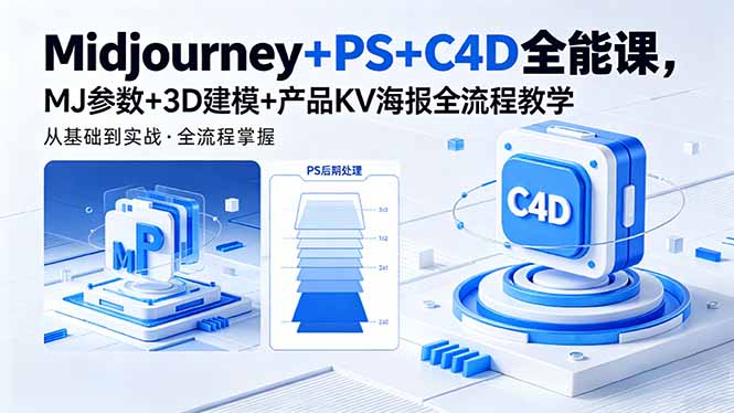 (18454期)Midjourney+PS+C4D全能课,MJ参数+3D建模+产品KV海报全流程教学-副业小助手-全网项目库