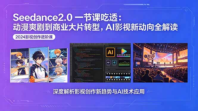 （18483期）Seedance2.0一节课吃透：动漫爽剧到商业大片转型，AI影视新动向全解读-副业小助手-全网项目库