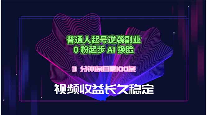 （18461期）普通人起号逆袭副业，0 粉起步 AI 换脸，3 分钟1条日创100条视频收益长久稳定-副业小助手-全网项目库