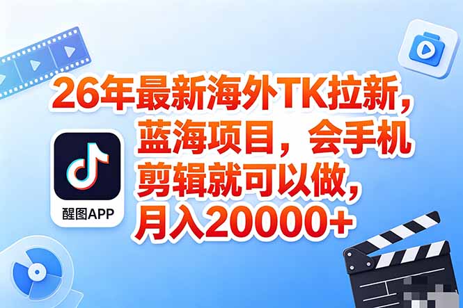 （18387期）海外TK剪映拉新风口，蓝海轻创业，会手机剪辑实操稳赚月入2w+（保姆级课程）-副业小助手-全网项目库